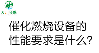  催化燃燒設(shè)備的性能要求是什么？